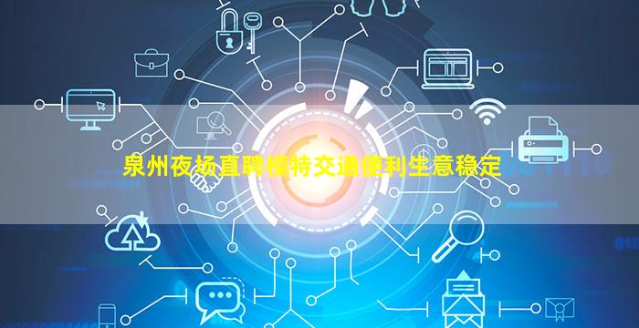 泉州夜场直聘模特交通便利生意稳定